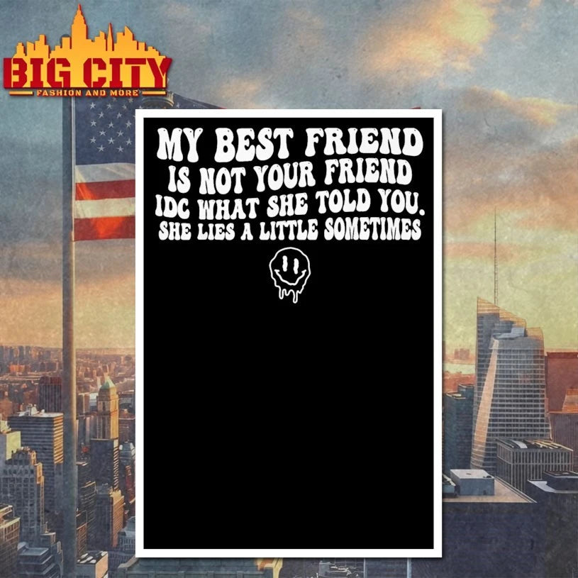 My Best Friend is Not Your Friend Idc What She Told You Shirt