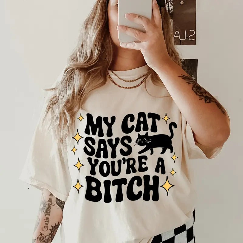 My Cat Says You're A Bitch Shirt~ Unisex Apparel Relaxed Fit Printed In The USA Clothing Womenswear Casual Comfort Cotton...