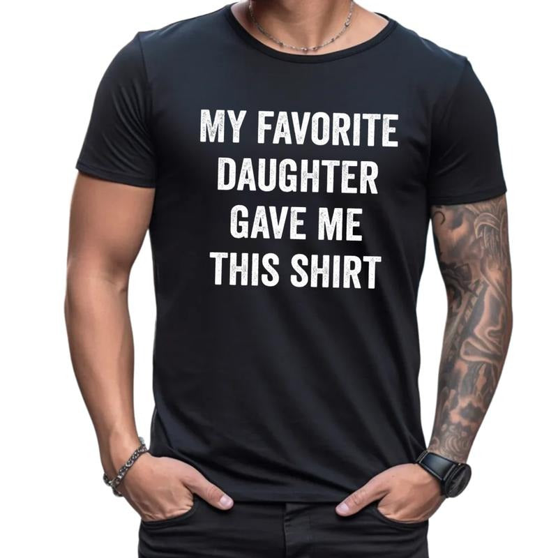My Favorite Daughter Gave Me This Shirt, Funny Dad Gift, Father's Day Classic T Shirt, Daddy Gift From Daughter, Unisex...
