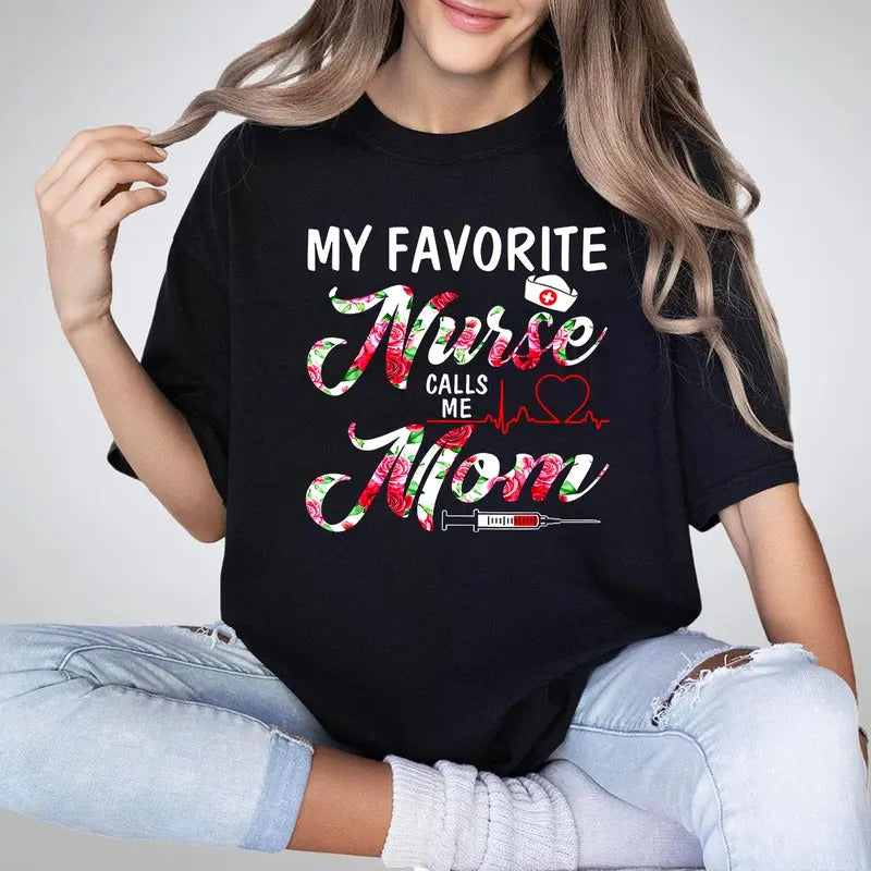 My Favorite Nurse Calls Me Mom Shirt, My Favorite Nurse Calls Me Mom Cute Flowers T-Shirt, Mother's Day Gift, Nurse Week,...
