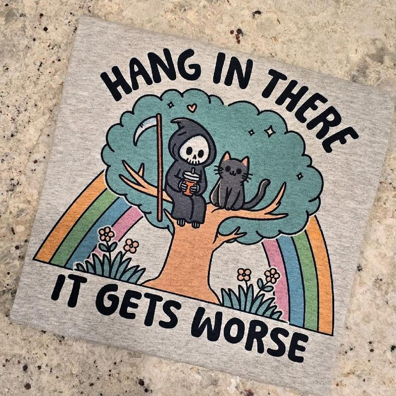 NEW Hang in there it gets worse Funny Graphic tee Hoodie, Sweatshirt | WearSparks.com