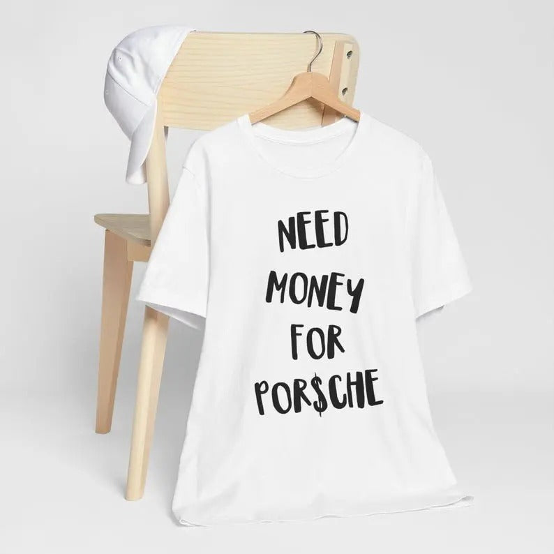 Need Money for Porsche Shirt for Car Lover T Shirt Funny Porsche T-shirt For Men Car Tshirt Women Funny Car Tshirt Gift...