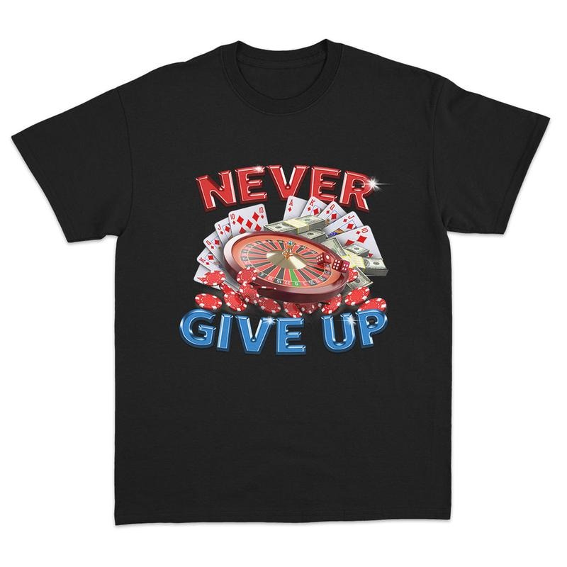 Never Give Up Gambling T-Shirt Featuring Bold and Motivational Design for Fans Hoodie, Sweatshirt | WearSparks.com