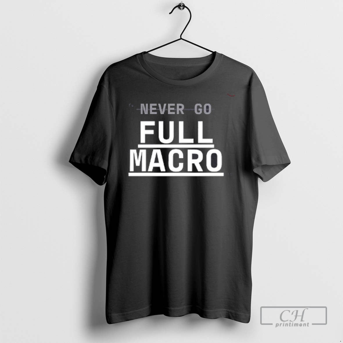 Never Go Full Macro T Shirts