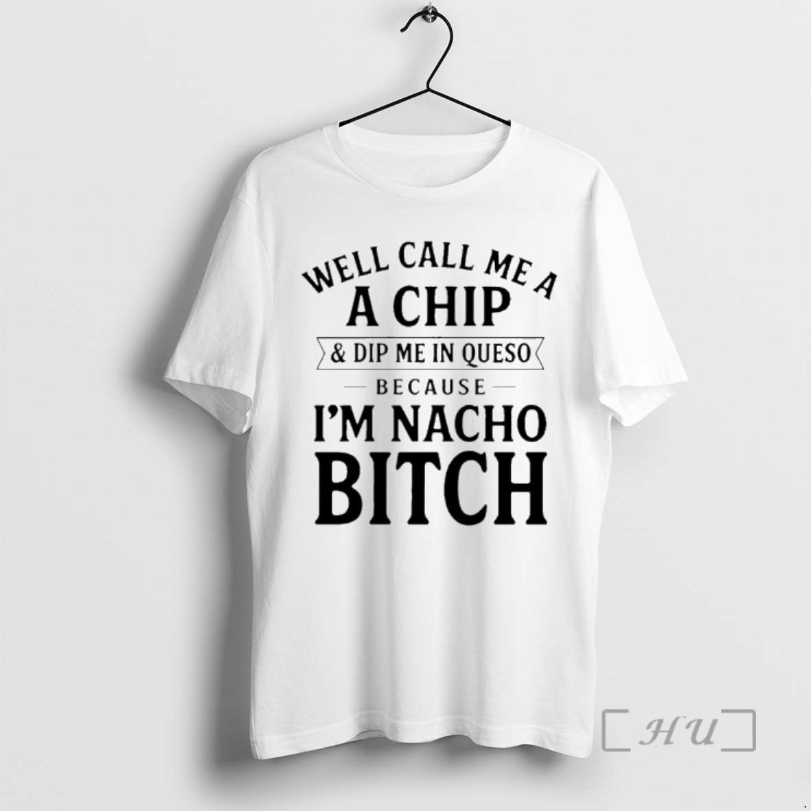 New Well Call Me A A Chip And Dip Me In Queso Because Im Nacho T-Shirts, Hoodie, Sweatshirt | WearSparks.com
