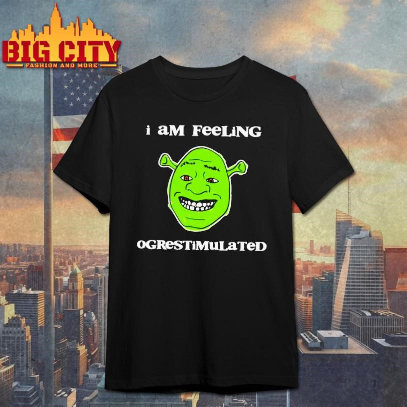 Nice Shrek I Am Feeling Overstimulated Shirt