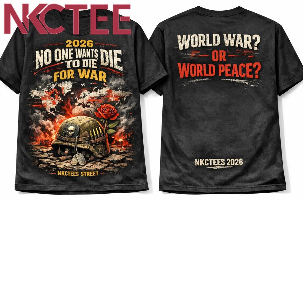 Nkctees 2026 No One Wants To Die For War World war or World peace tee