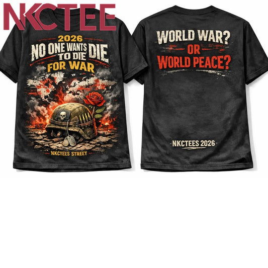 Nkctees 2026 No One Wants To Die For War World war or World peace tee