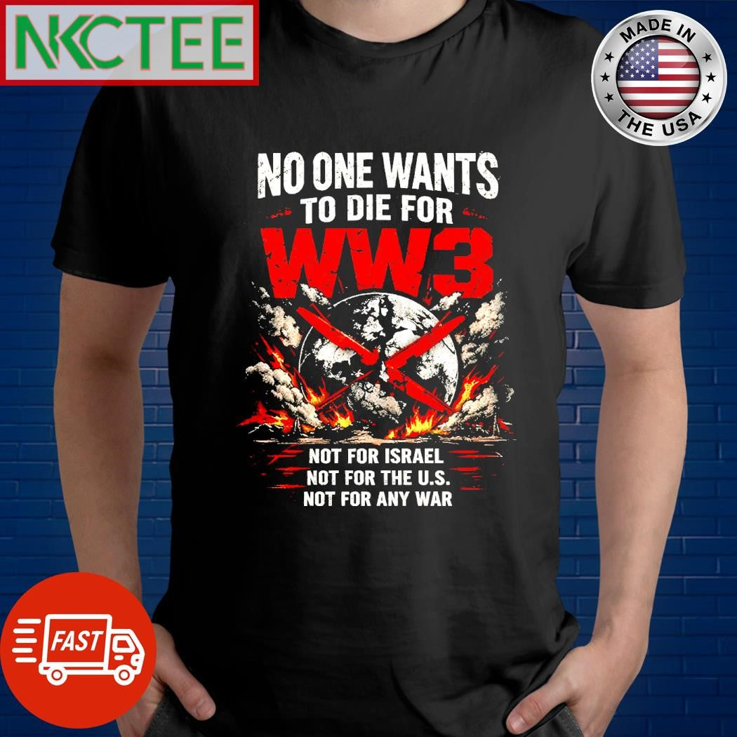Nkctees No One Wants To Die For WW3 Not for Israel, US and any war tee