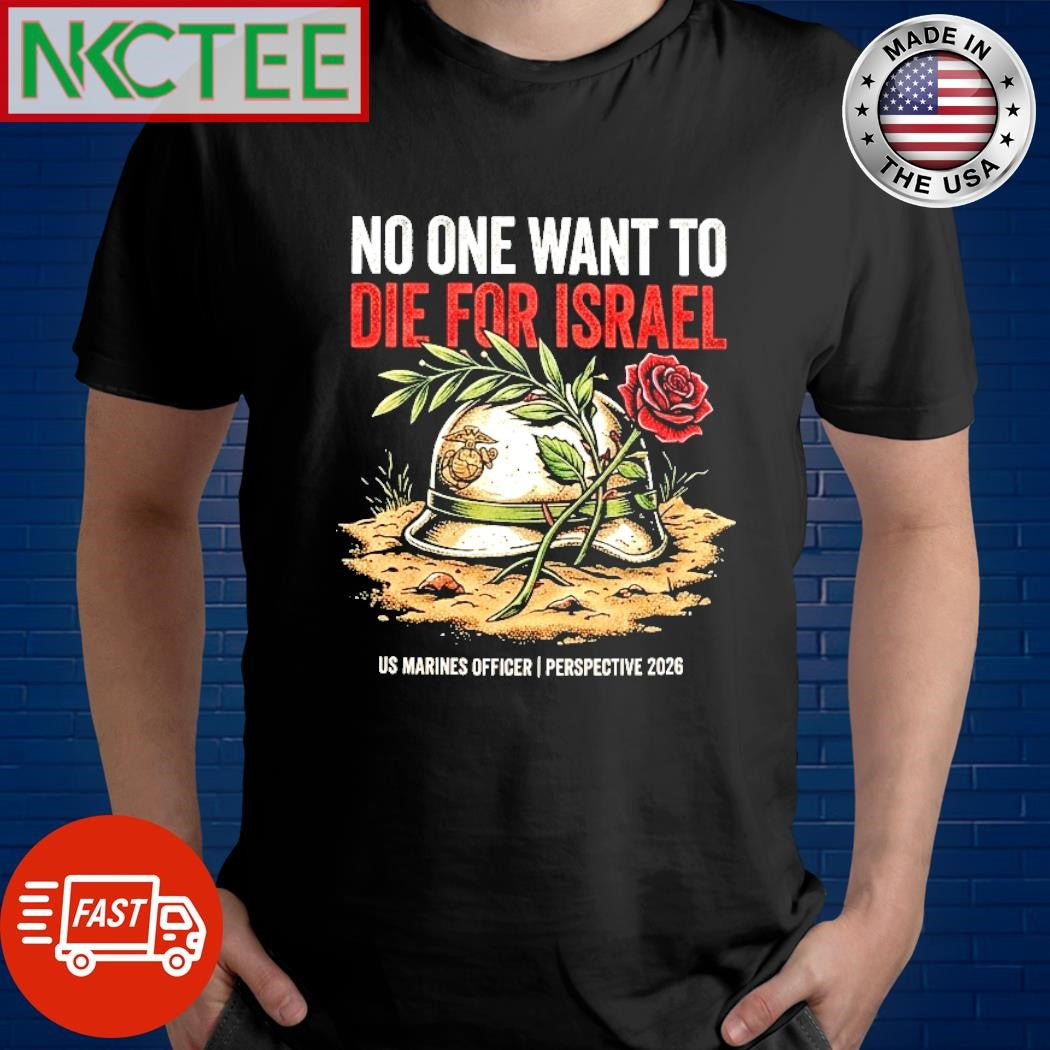No One Want To Die For Israel US Marines Officer perspective 2026 tee