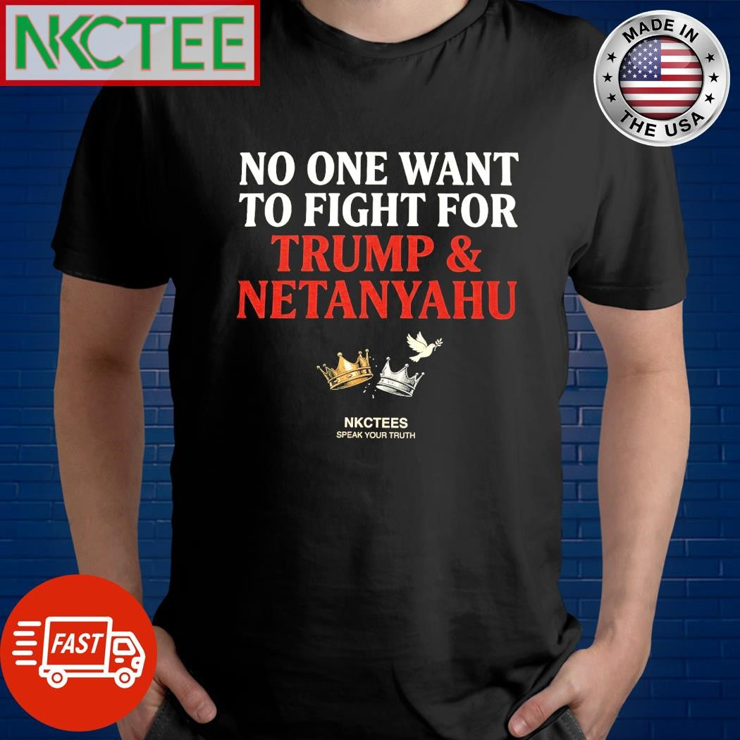 No One Want To Fight For Trump &amp; Netanyahu Tee  Nkctees Statement Shirt