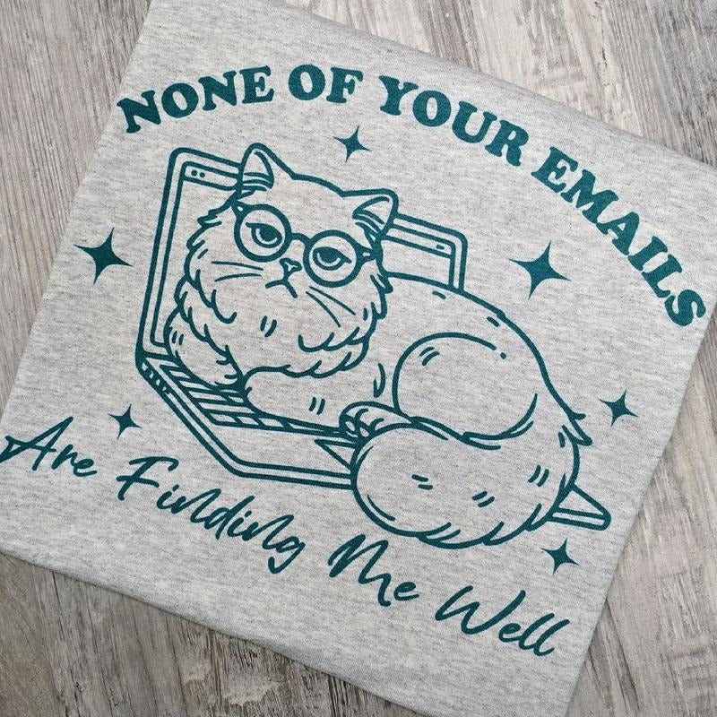 None of your emails are finding me well Graphic tee or Sweatshirt funny Hoodie | WearSparks.com