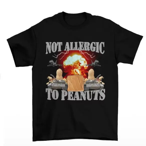 Not Allergic To Peanuts - Peanut Butter Shirt - Meme Shirts - Funny Meme T-Shirt - Cursed Shirt