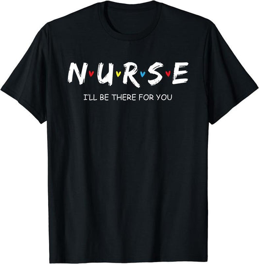 Nurse - I'll be there for you T-Shirt | Unisex Cotton Tee Gift, Size S-5XL Hoodie, Sweatshirt | WearSparks.com
