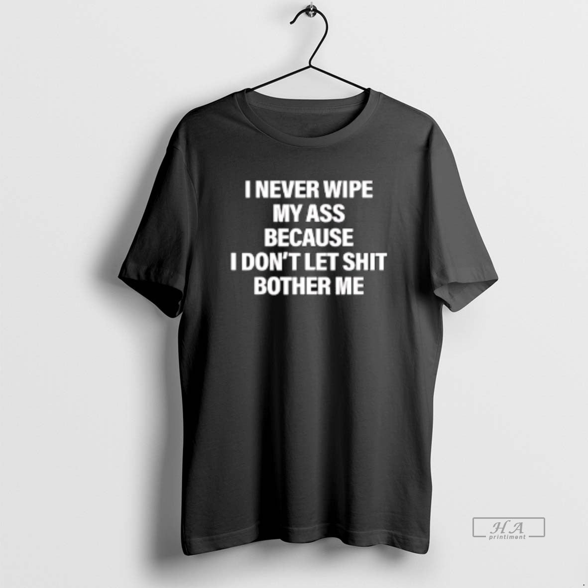 Official I Never Wipe My Ass Because I Dont Let Shit Bother Me T-Shirts, Hoodie, Sweatshirt | WearSparks.com