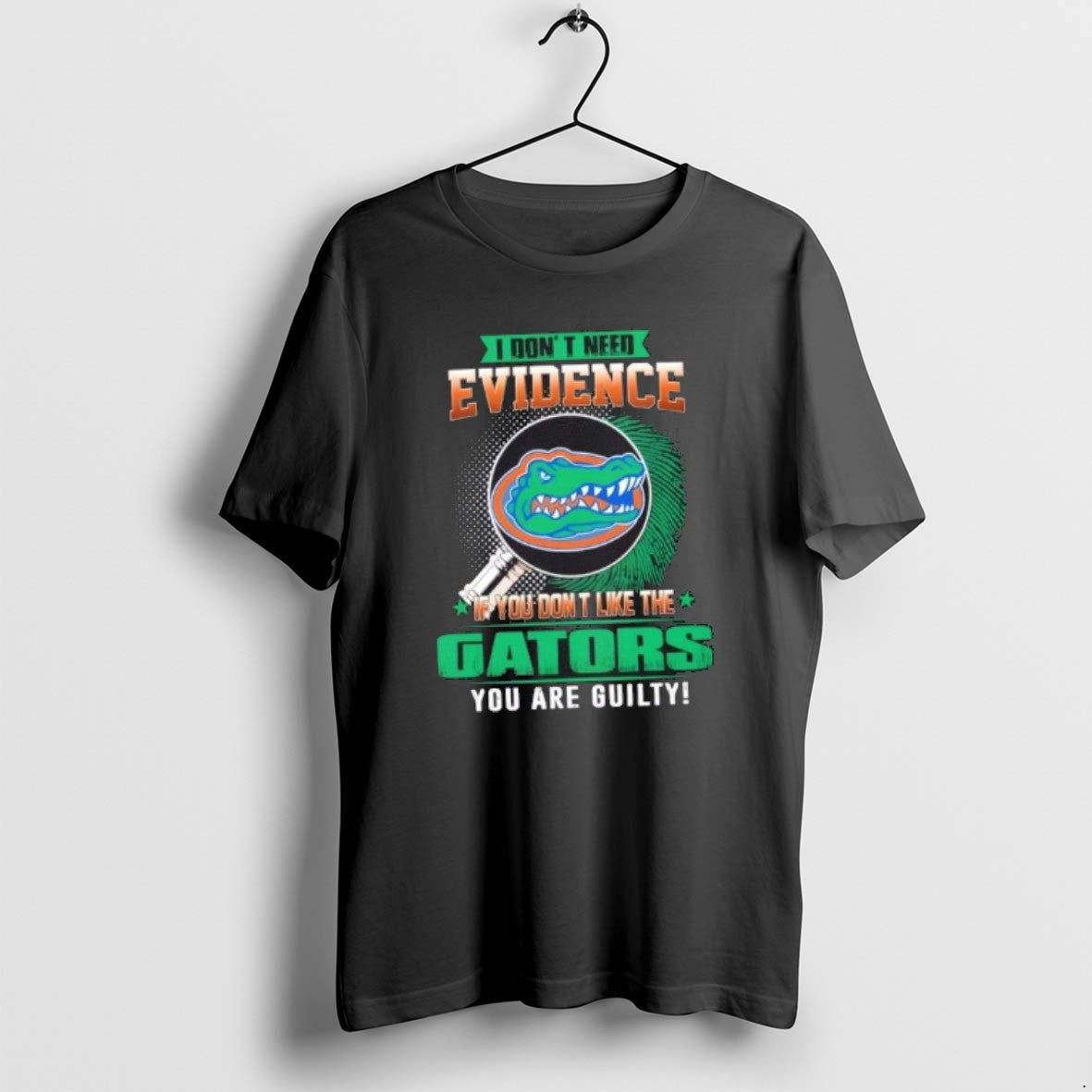 Official I Dont Need Evidence If You Dont Like The Florida Gators You Are Guilty T-Shirts, Hoodie, Sweatshirt