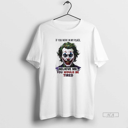 Official Joker If You Were In My Place Believe Me You Would Be Tired T-Shirts, Hoodie, Sweatshirt | WearSparks.com