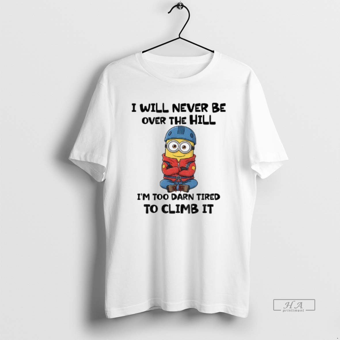 Official Minion I Will Never Be Over The Hill Im Too Darn Tired To Climb T-Shirts, Hoodie, Sweatshirt | WearSparks.com