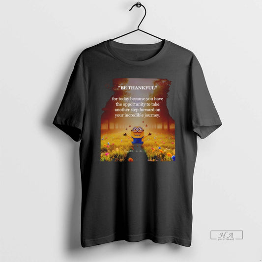 Official Minion Be Thankful For Today Because You Have The Opportunity Take Another Step Forward T-Shirts, Hoodie, Sweatshirt