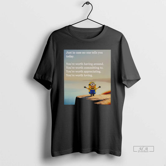 Official Minion Just In Case No One Tells You Today Youre Worth Having Around Youre T-Shirts, Hoodie, Sweatshirt