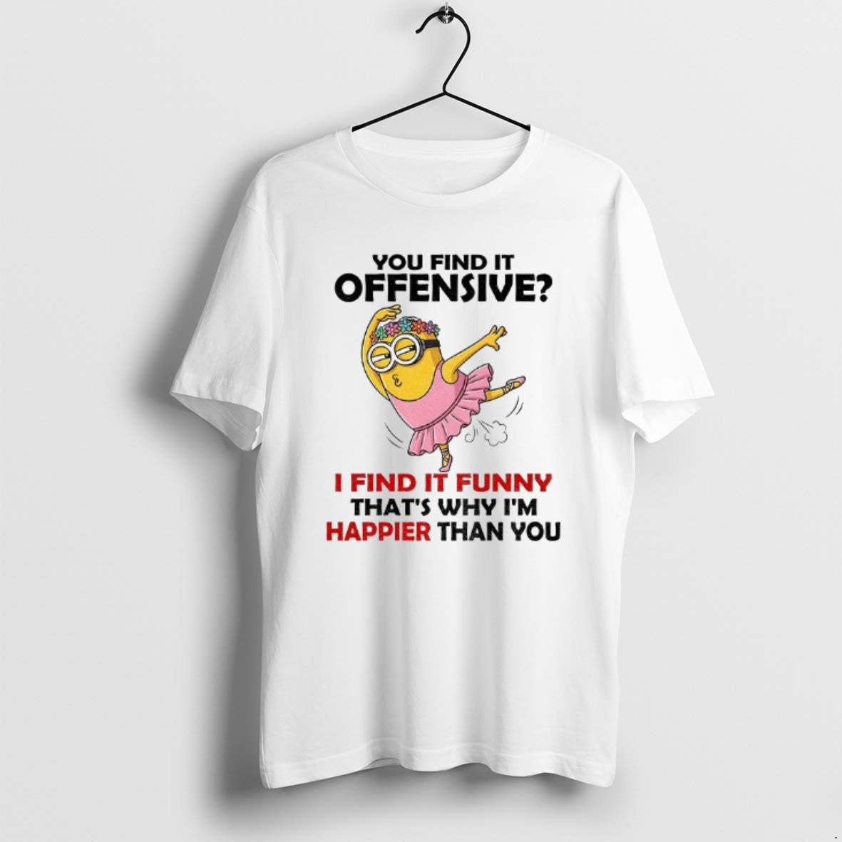 Official Minion You Find It Offensive I Find It Funny Thats Why Im Happier Than T-Shirts, Hoodie, Sweatshirt | WearSparks.com