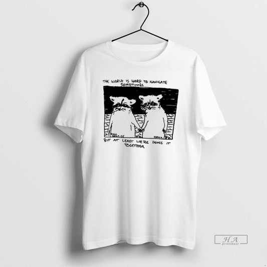 Official Raccoon The World Is Hard To Navigate But At Least Were Doing It Together T-Shirts, Hoodie, Sweatshirt