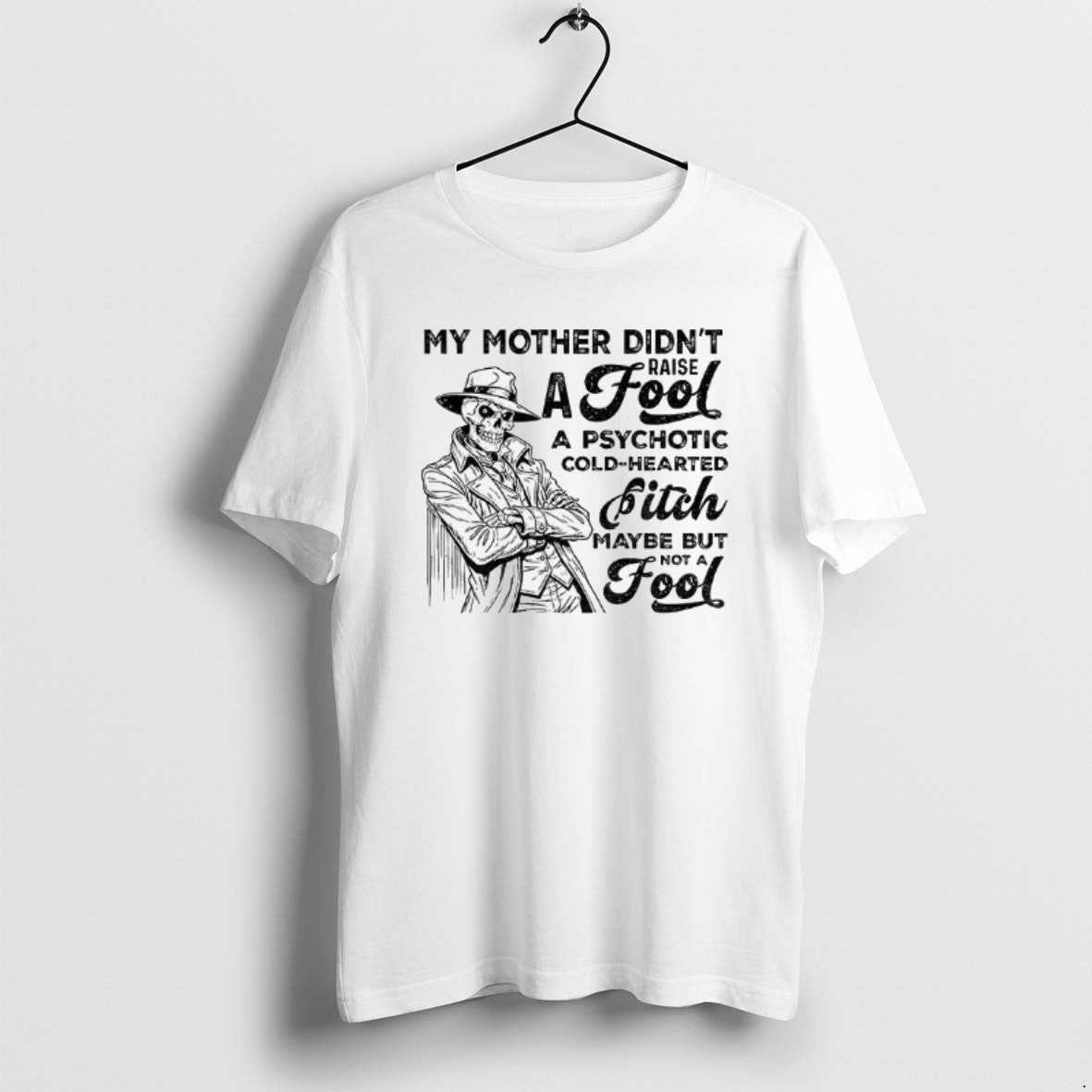 Official Skeleton My Mother Didnt Raise A Fool A Psychotic Cold Hearted Bitch Maybe But T-Shirts, Hoodie, Sweatshirt