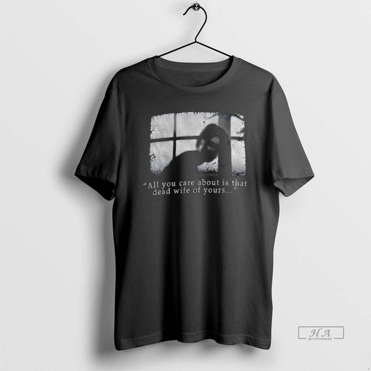 Official Trendy Silent Hill All You Care About Is That Dead Wife Of Yours Vintage