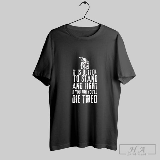 Official Viking It Is Better To Stand And Fight If You Run Youll Die Tired