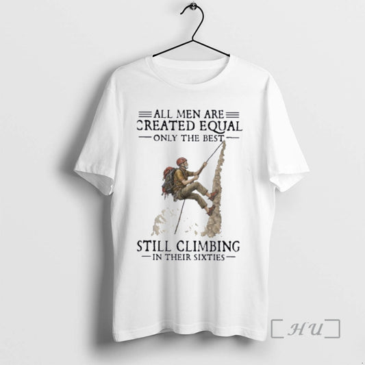 Officials All Men Are Created Equal Only The Best Still Climbing In Their Sixties Premium T-Shirts, Hoodie, Sweatshirt