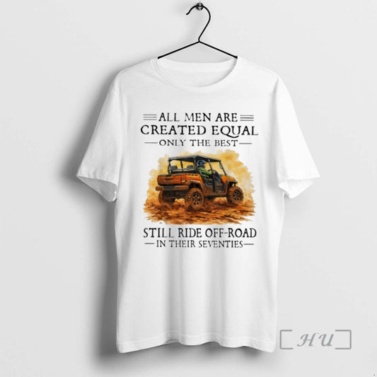 Officials All Men Are Created Equal Only The Best Still Ride Off Road In Their T-Shirts, Hoodie, Sweatshirt | WearSparks.com