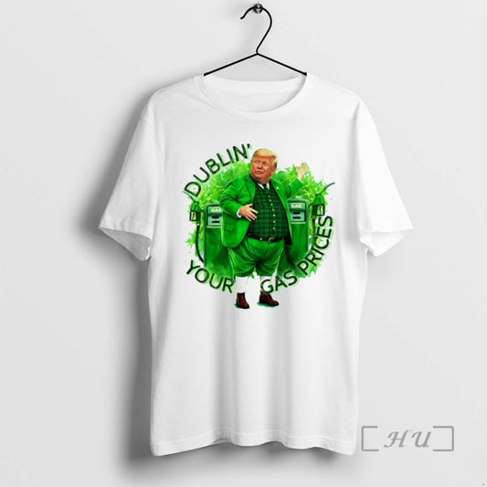 Officials Funny Donald Trump Dublin Your Gas Prices St Patricks Day 2026 Premium T Shirts
