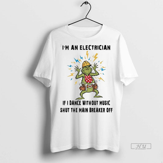 Officials Grinch Im An Electrician If I Dance Without Music T Shirt Sweater