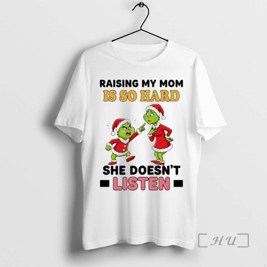 Officials Grinch Raising My Mom Is So Hard She Doesnt Listen Chirstmas 2025 Premium T-Shirts, Hoodie, Sweatshirt