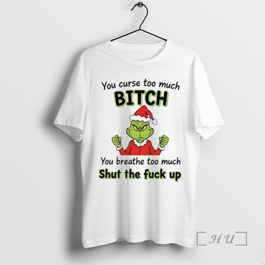 Officials Grinch You Curse Too Much Bitch Shut The Fuck Up Chirstmas 2025 Premium T-Shirts, Hoodie, Sweatshirt