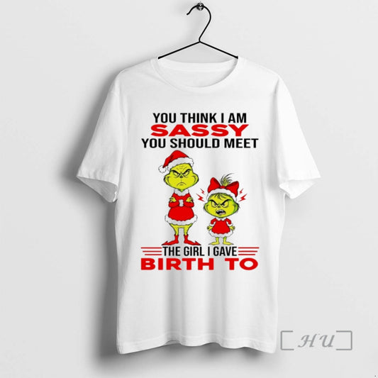 Officials Grinch You Think I Am Sassy You Should Meet The Girl I Gave Birth T-Shirts, Hoodie, Sweatshirt | WearSparks.com