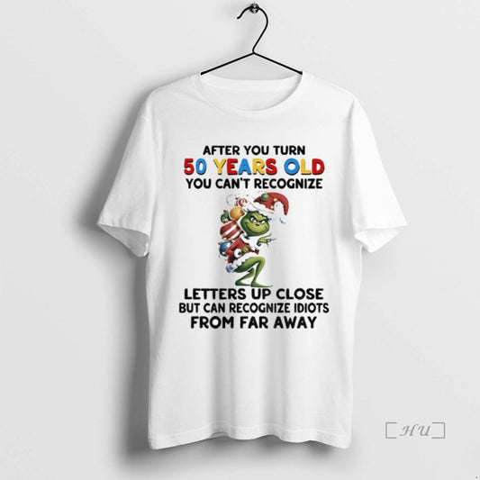 Officials Grinch After You Turn 50 Years Old You Cant Recognize Letters Up Close But T-Shirts, Hoodie, Sweatshirt