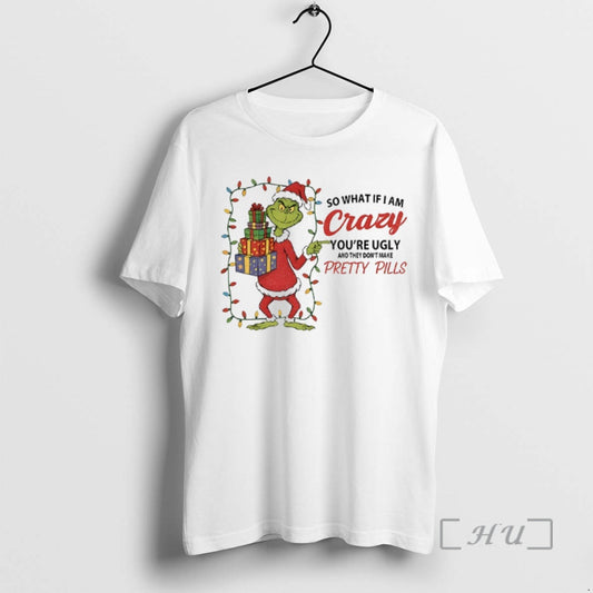 Officials Grinch So What If I Am Crazy Youre Ugly And They Dont Make Pretty T-Shirts, Hoodie, Sweatshirt | WearSparks.com