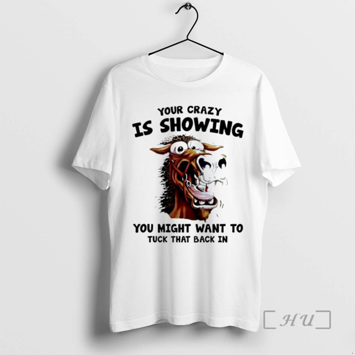 Officials Horse Your Crazy Is Showing You Might Want To Tuck That Back In Premium T-Shirts, Hoodie, Sweatshirt