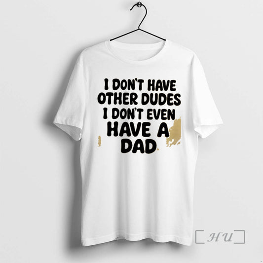 Officials I Dont Have Other Dudes I Dont Even Have A Dad Premium T Shirts