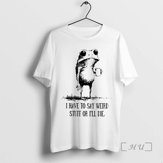 Officials I Have To Say Weird Stuff Or Ill Die Frog Drinking Coffee Premium T-Shirts, Hoodie, Sweatshirt | WearSparks.com