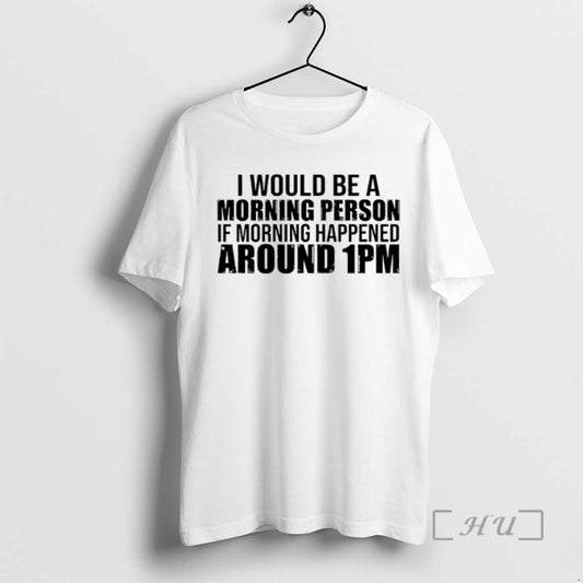 Officials I Would Be A Morning Person If Morning Happened Around 1pm Premium T Shirts
