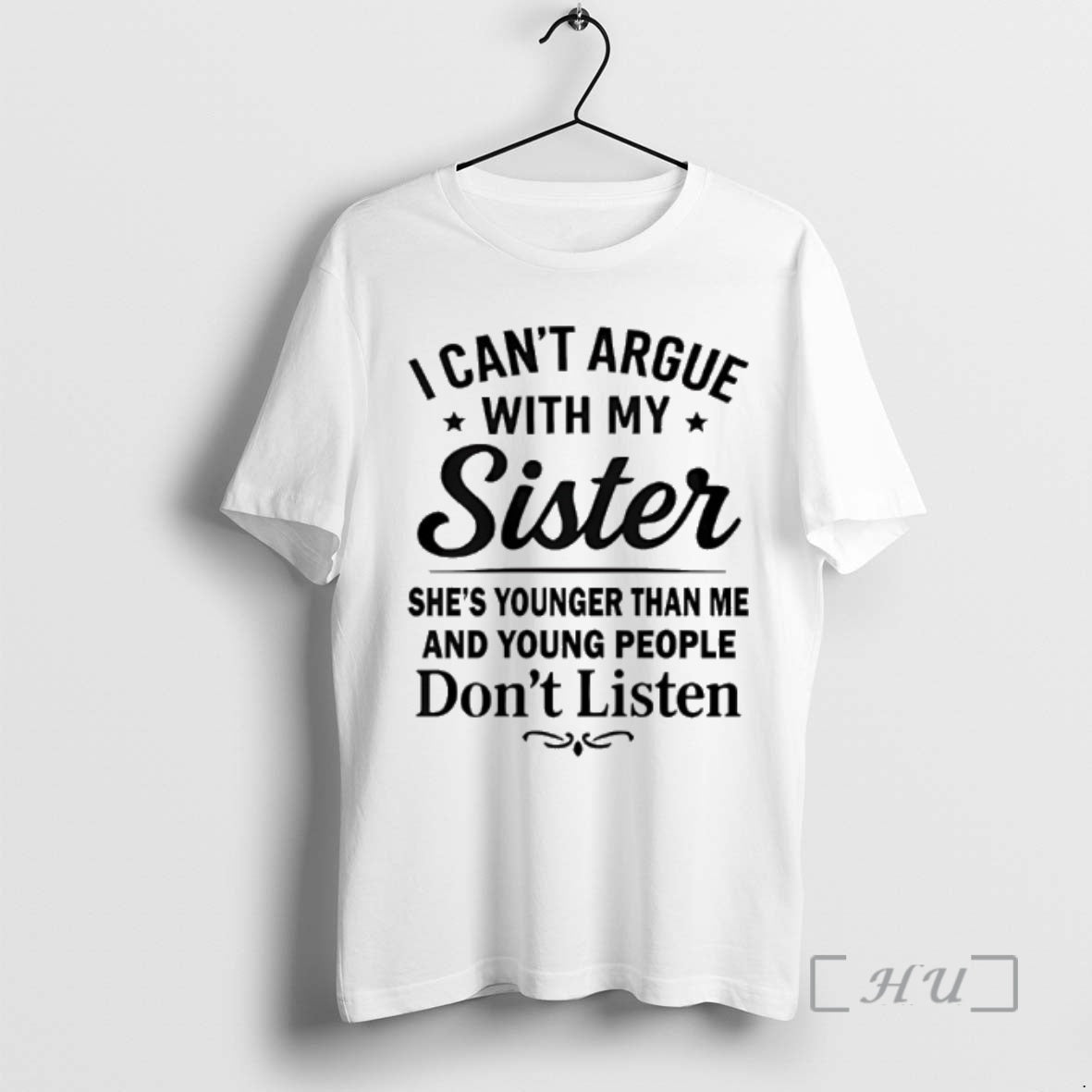 Officials I Cant Argue With My Sister Shes Younger Than Me And Young People Dont T-Shirts, Hoodie, Sweatshirt