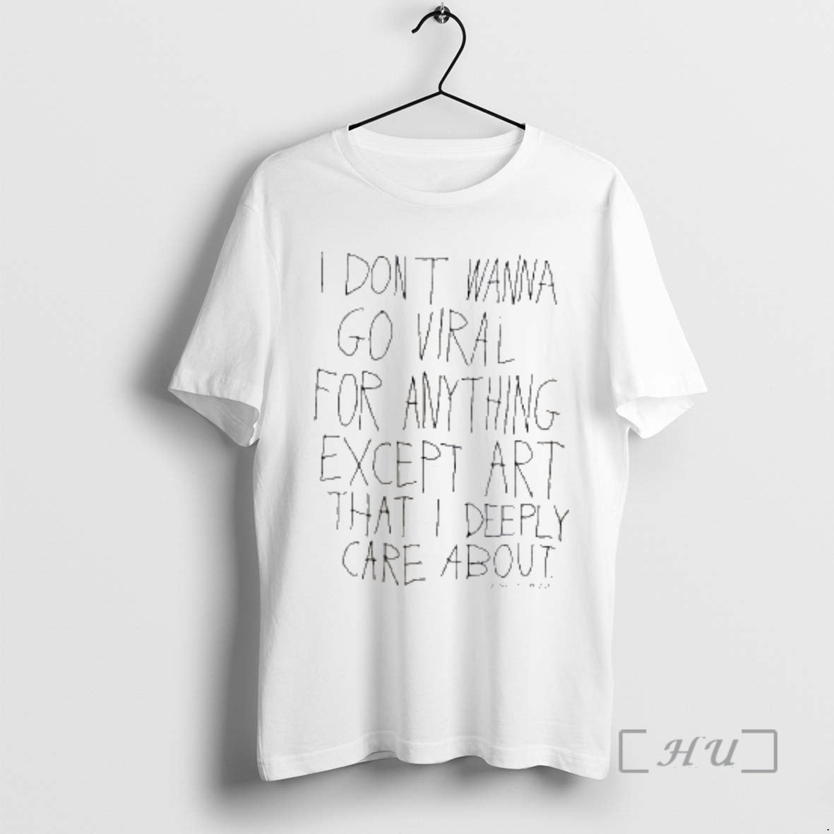 Officials I Dont Wanna Go Viral For Anything Except Art That I Deeply Care About T-Shirts, Hoodie, Sweatshirt