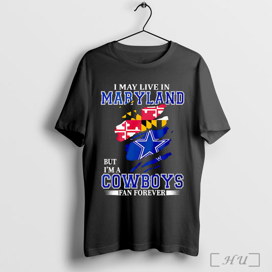 Officials I May Live In Maryland But Im A Cowboys Fan Forever T Shirt