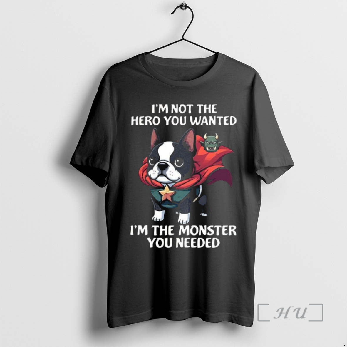 Officials Im Not The Hero You Wanted Im The Monster You Needed Boston Terrier Premium T-Shirts, Hoodie, Sweatshirt