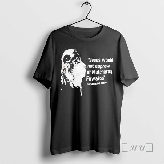 Officials Jesus Would Not Approve Of Mulcharmy Fuwalos Random Db Player Premium T Shirts Sweater
