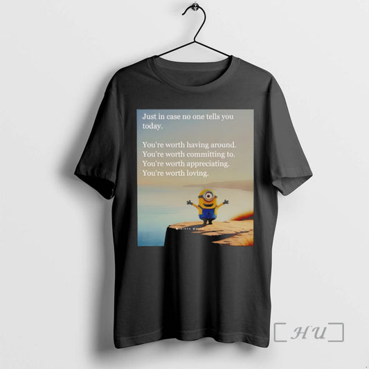 Officials Minion Just In Case No One Tells You Today Youre Worth Having Around Youre T-Shirts, Hoodie, Sweatshirt