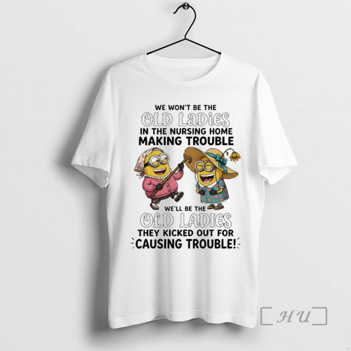 Officials Minion We Wont Be The Old In Nursing Home Making Trouble Premium T Shirts
