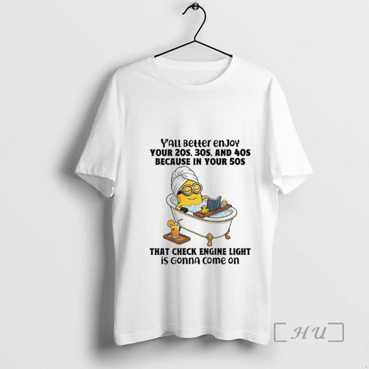 Officials Minion Yall Better Enjoy Your 20s 30s And 40s Because In Your 50s That T-Shirts, Hoodie, Sweatshirt